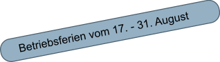Betriebsferien vom 17. - 31. August